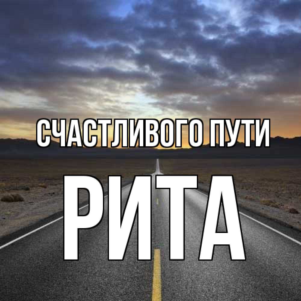 Открытка на каждый день с именем, Рита Счастливого пути горы на горизонте Прикольная открытка с пожеланием онлайн скачать бесплатно 