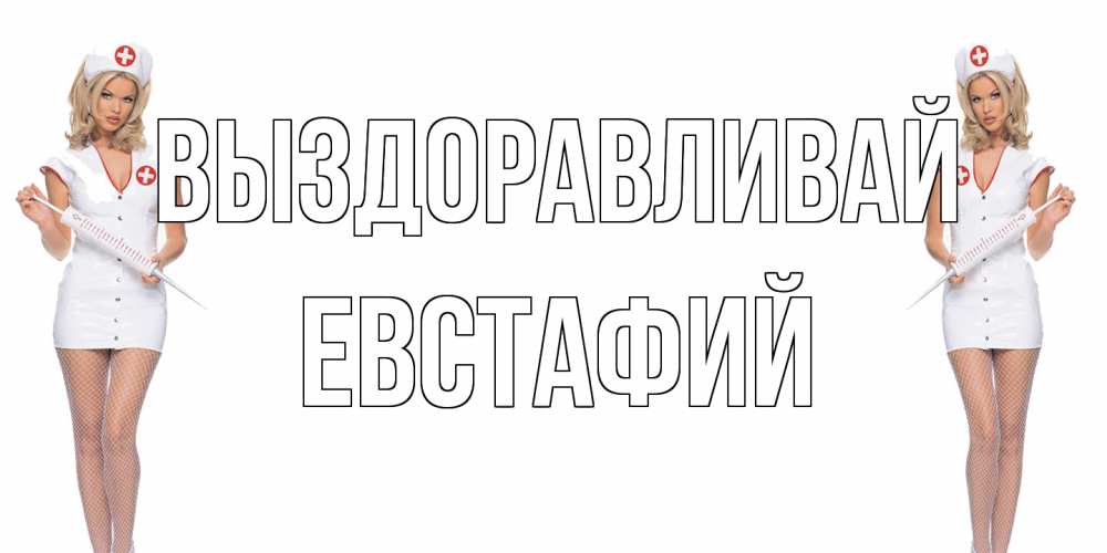 Открытка на каждый день с именем, Евстафий Выздоравливай открытки с медсестрой Прикольная открытка с пожеланием онлайн скачать бесплатно 