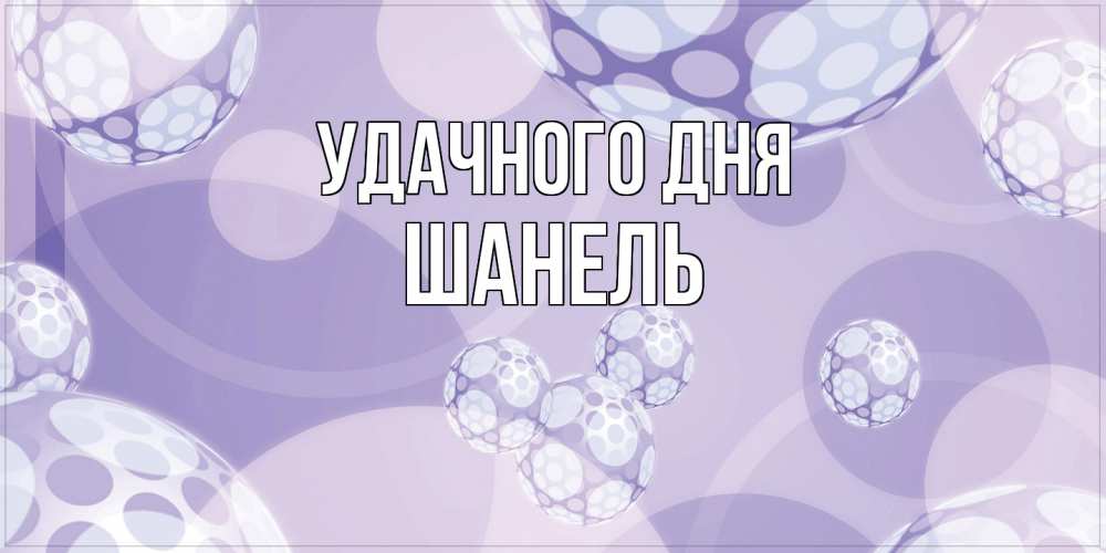 Открытка на каждый день с именем, Шанель Удачного дня открытка строгого стиля Прикольная открытка с пожеланием онлайн скачать бесплатно 
