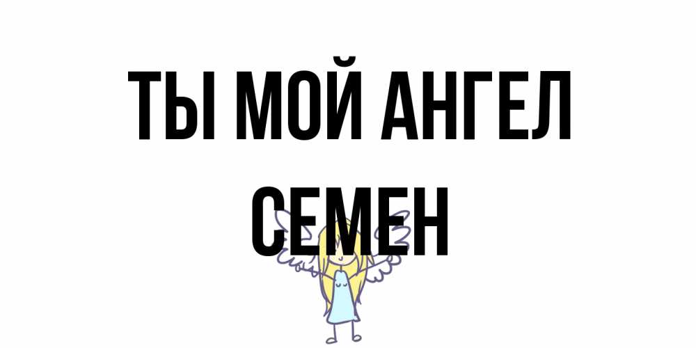 Открытка на каждый день с именем, Семен Ты мой ангел ангел Прикольная открытка с пожеланием онлайн скачать бесплатно 