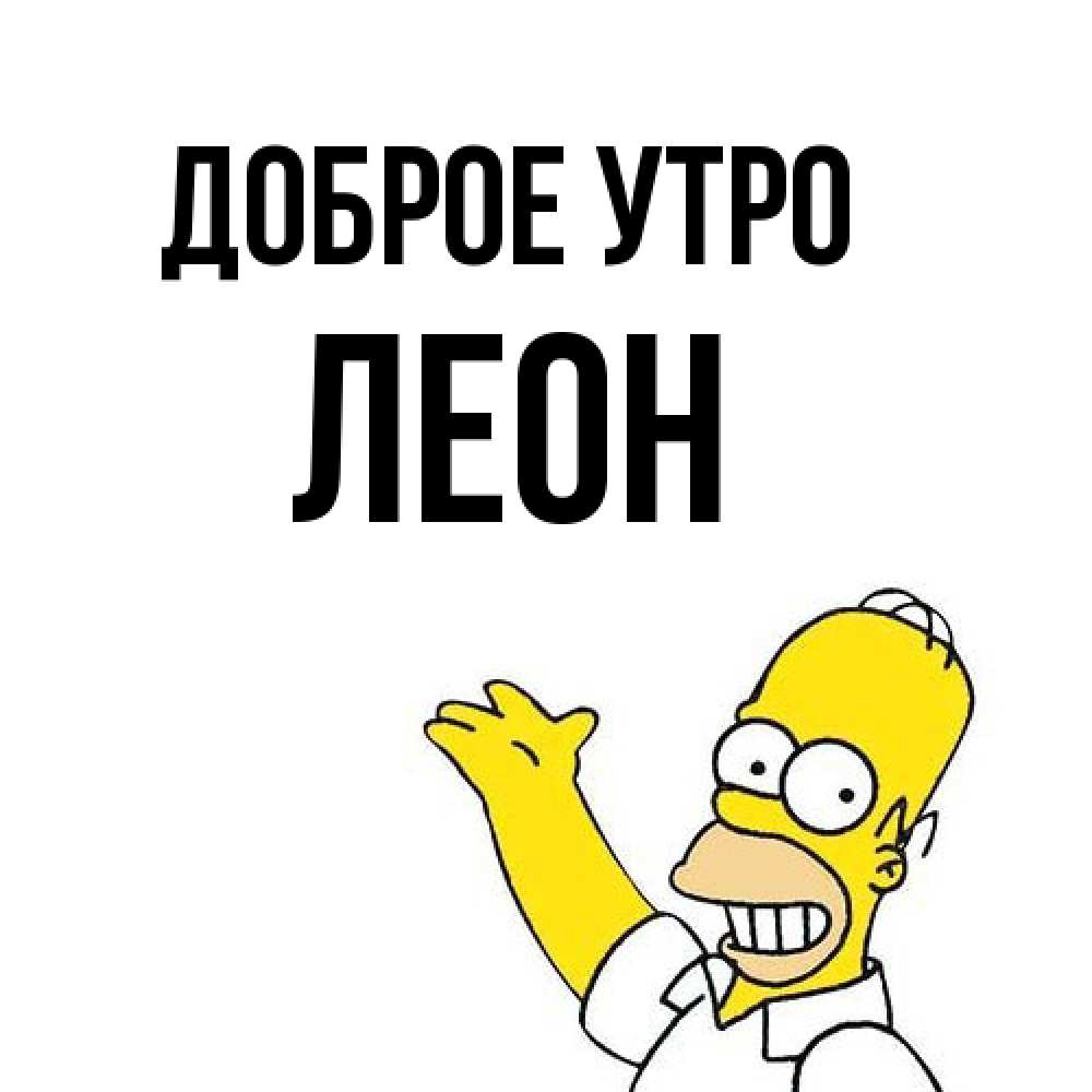 Открытка на каждый день с именем, Леон Доброе утро открытки с пожеланиями Прикольная открытка с пожеланием онлайн скачать бесплатно 