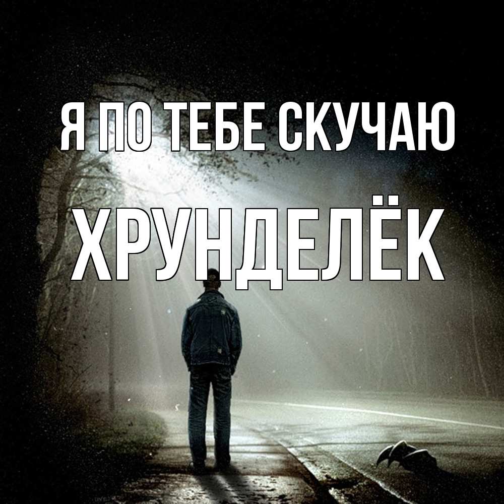 Открытка на каждый день с именем, Хрунделёк Я по тебе скучаю свет 1 Прикольная открытка с пожеланием онлайн скачать бесплатно 