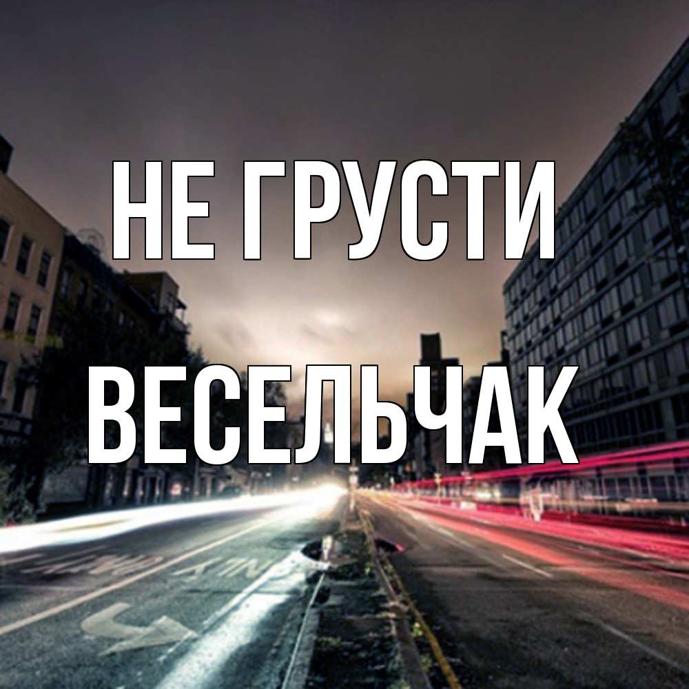 Открытка на каждый день с именем, Весельчак Не грусти съемка ночью Прикольная открытка с пожеланием онлайн скачать бесплатно 
