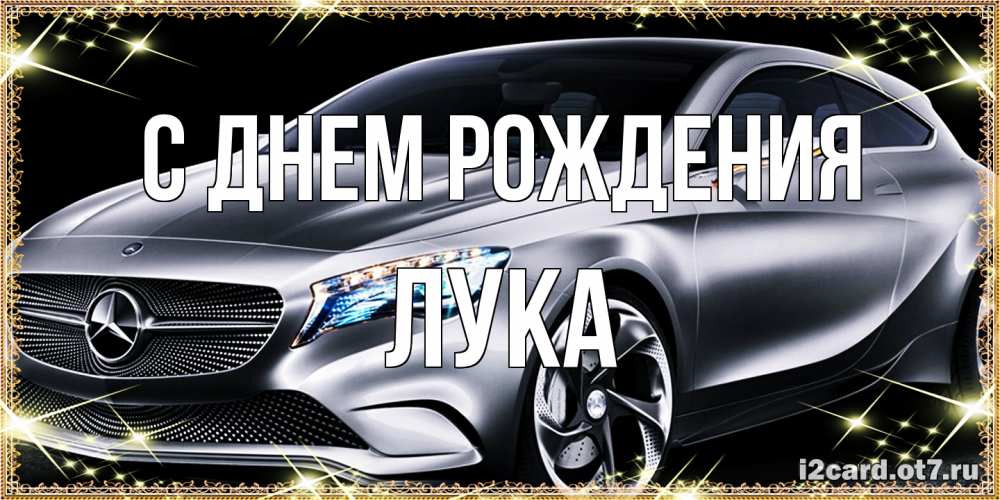 Открытка на каждый день с именем, Лука С днем рождения машина мерседес супер класс Прикольная открытка с пожеланием онлайн скачать бесплатно 