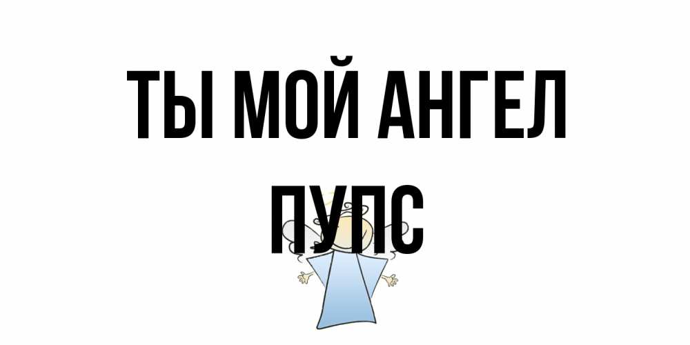 Открытка на каждый день с именем, Пупс Ты мой ангел ангел Прикольная открытка с пожеланием онлайн скачать бесплатно 