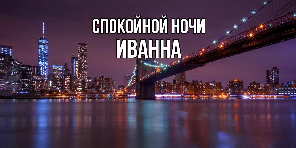 Открытка на каждый день с именем, Иванна Спокойной ночи ночной мост Прикольная открытка с пожеланием онлайн скачать бесплатно 