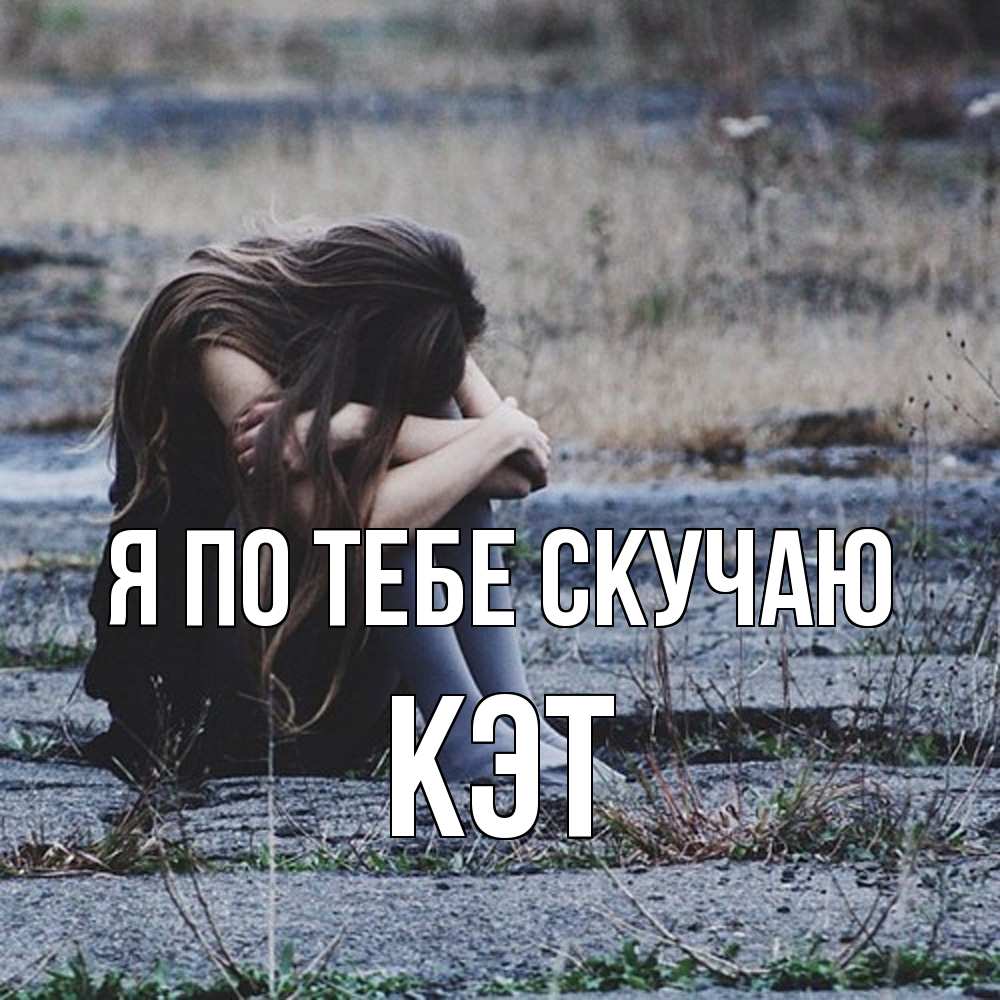 Открытка на каждый день с именем, Кэт Я по тебе скучаю мне скучно очень Прикольная открытка с пожеланием онлайн скачать бесплатно 