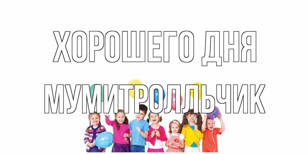 Открытка на каждый день с именем, мумитролльчик Хорошего дня открытка для ребенка Прикольная открытка с пожеланием онлайн скачать бесплатно 