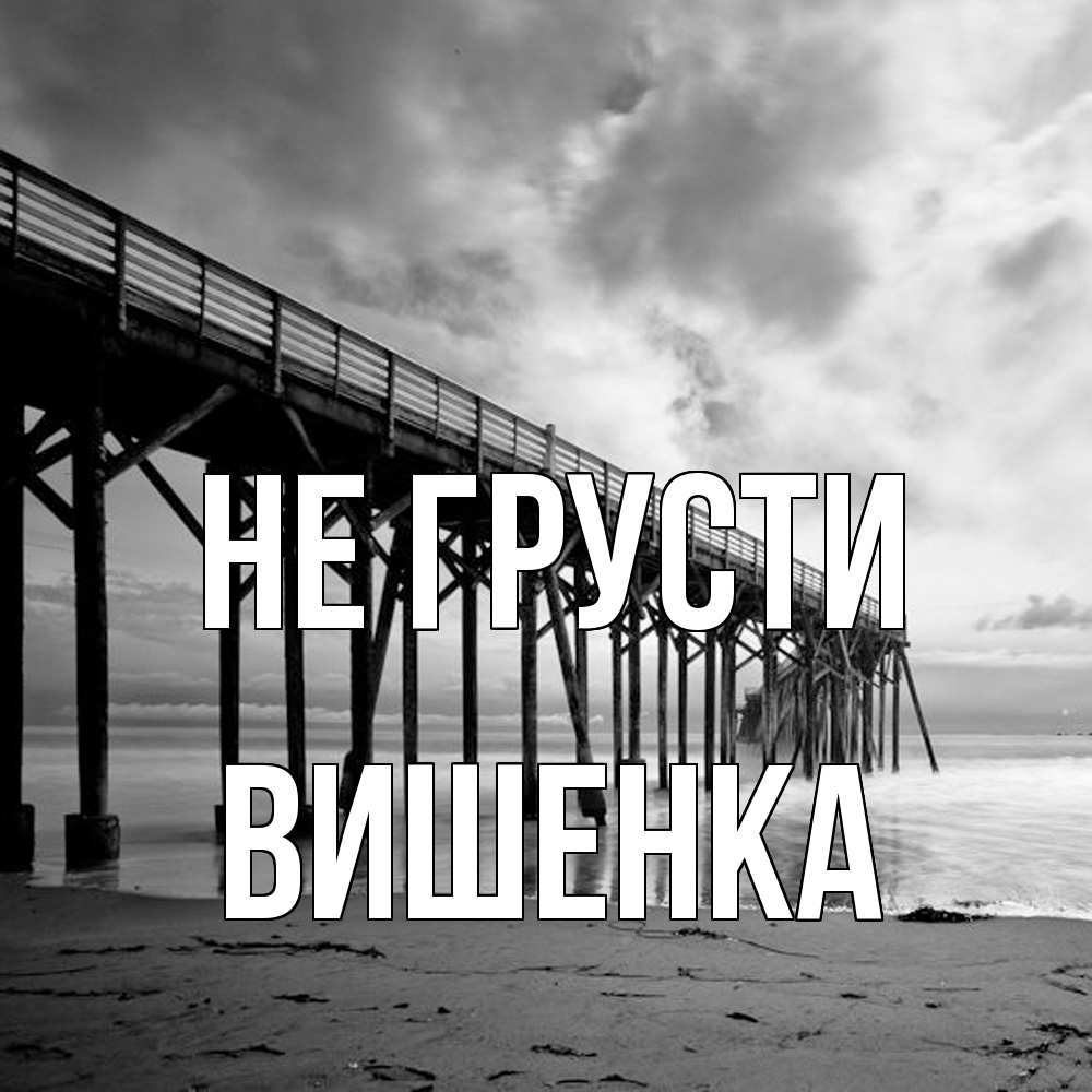 Открытка на каждый день с именем, Вишенка Не грусти вода и пляж под мостом Прикольная открытка с пожеланием онлайн скачать бесплатно 