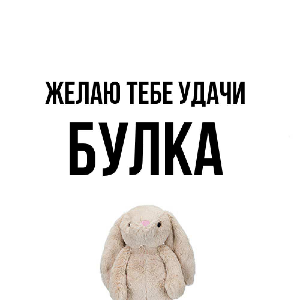 Открытка на каждый день с именем, Булка Желаю тебе удачи сайт создаватель открыток Прикольная открытка с пожеланием онлайн скачать бесплатно 