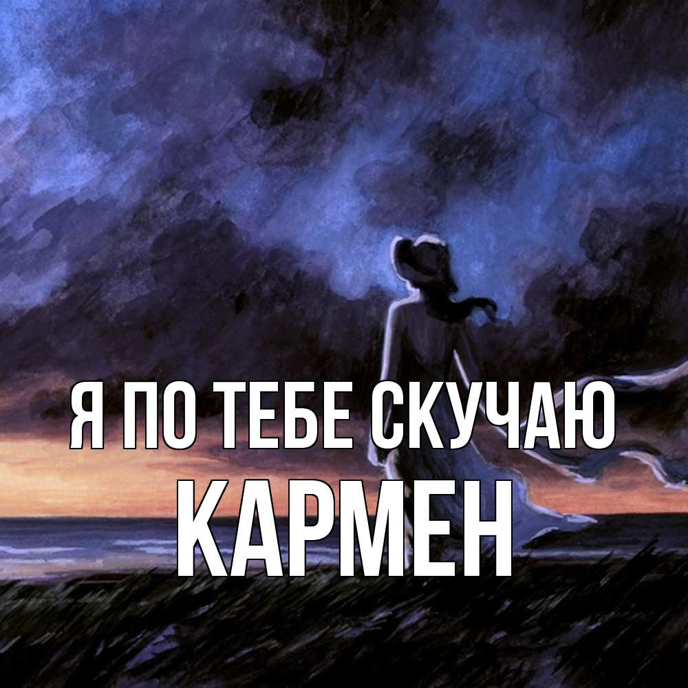Открытка на каждый день с именем, Кармен Я по тебе скучаю тут 2 Прикольная открытка с пожеланием онлайн скачать бесплатно 