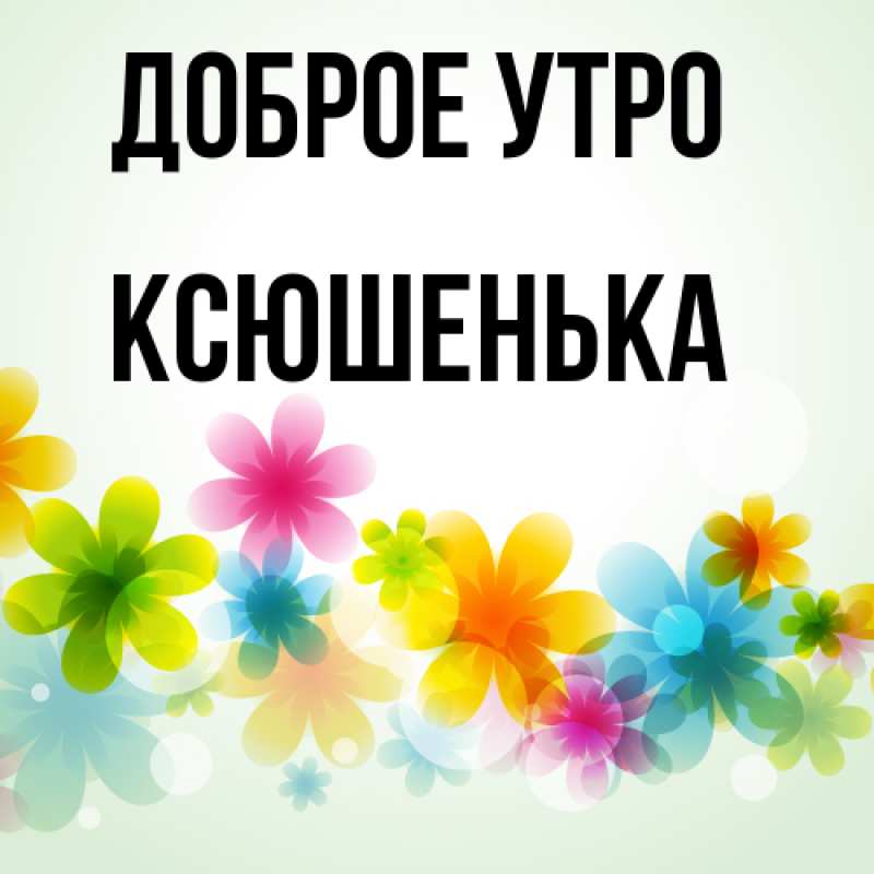 Картинка Доброе утро, Ксюшенька