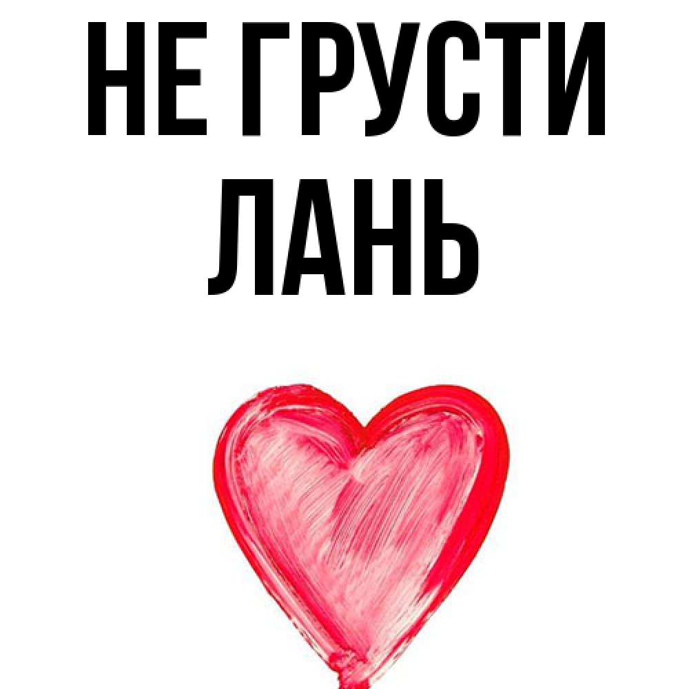 Открытка на каждый день с именем, лань Не грусти сердечко Прикольная открытка с пожеланием онлайн скачать бесплатно 