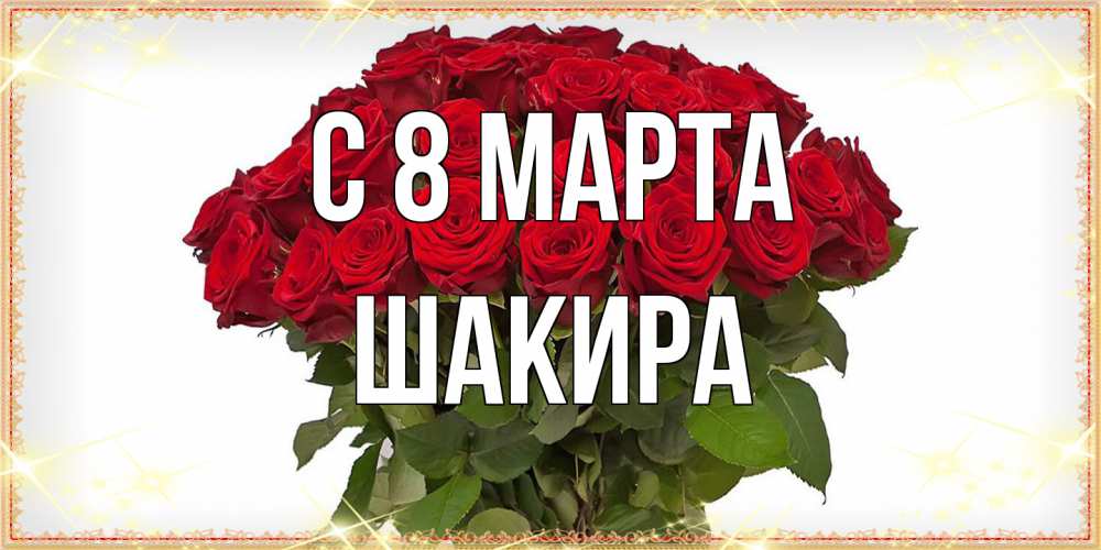 Открытка на каждый день с именем, Шакира C 8 МАРТА поздравляю с 8 марта Прикольная открытка с пожеланием онлайн скачать бесплатно 
