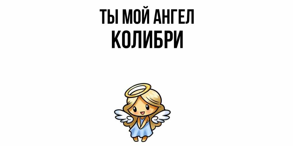 Открытка на каждый день с именем, Колибри Ты мой ангел ангел Прикольная открытка с пожеланием онлайн скачать бесплатно 