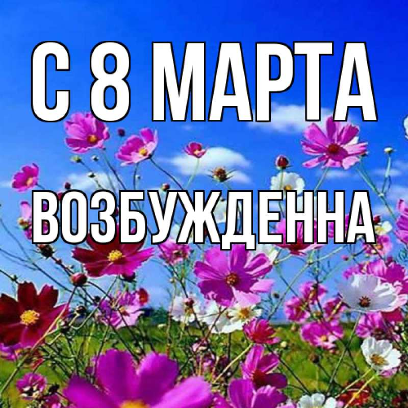 Открытка с именем, Возбужденна, C 8 МАРТА