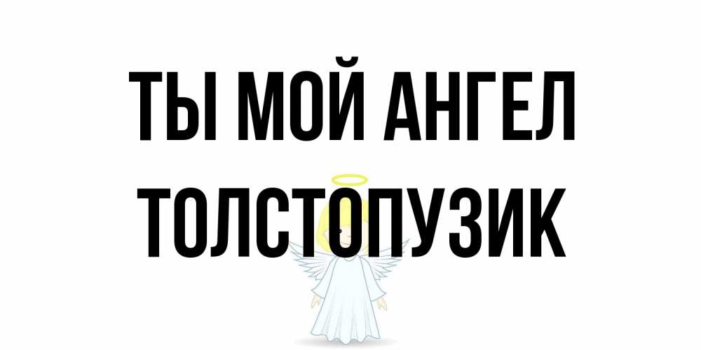 Открытка на каждый день с именем, Толстопузик Ты мой ангел ангел Прикольная открытка с пожеланием онлайн скачать бесплатно 