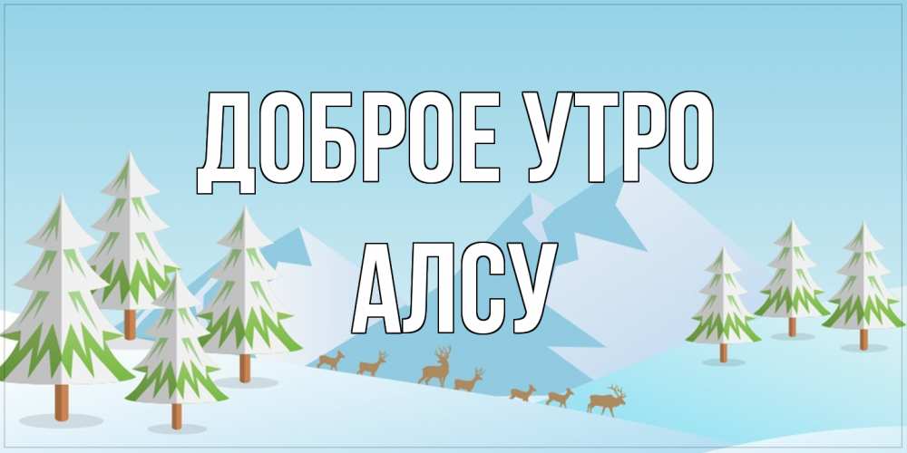 Открытка на каждый день с именем, Алсу Доброе утро поздравления зимой Прикольная открытка с пожеланием онлайн скачать бесплатно 
