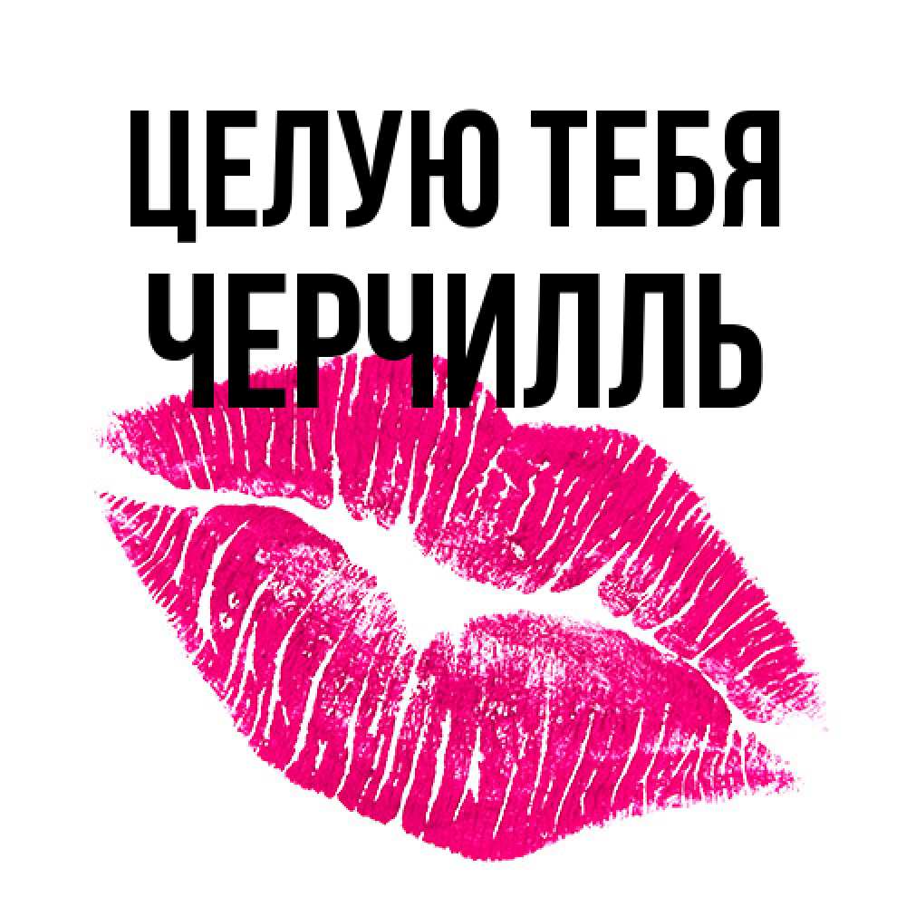 Открытка на каждый день с именем, Черчилль Целую тебя след от помады Прикольная открытка с пожеланием онлайн скачать бесплатно 