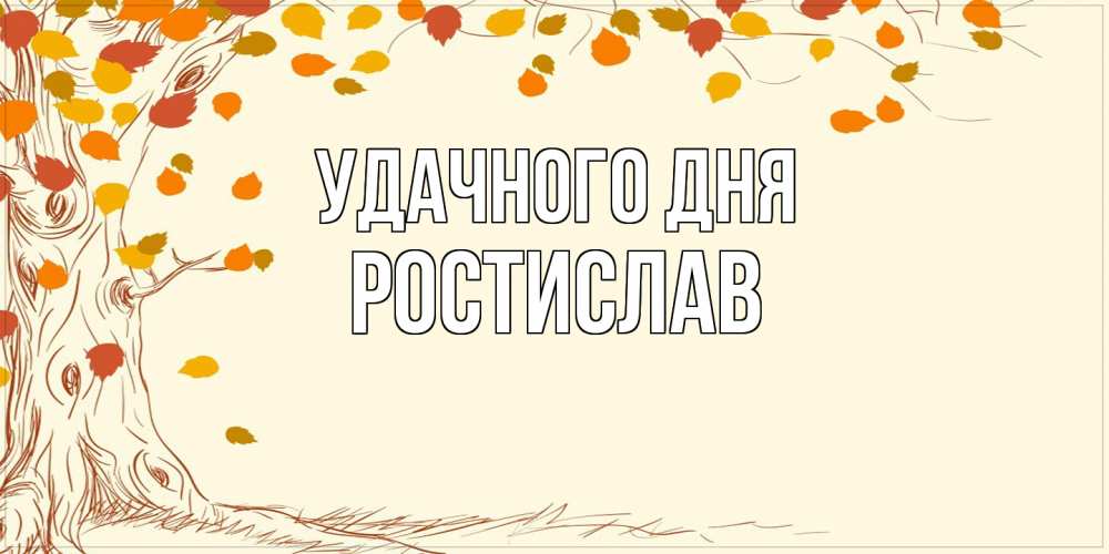 Открытка на каждый день с именем, Ростислав Удачного дня осенний листопад Прикольная открытка с пожеланием онлайн скачать бесплатно 