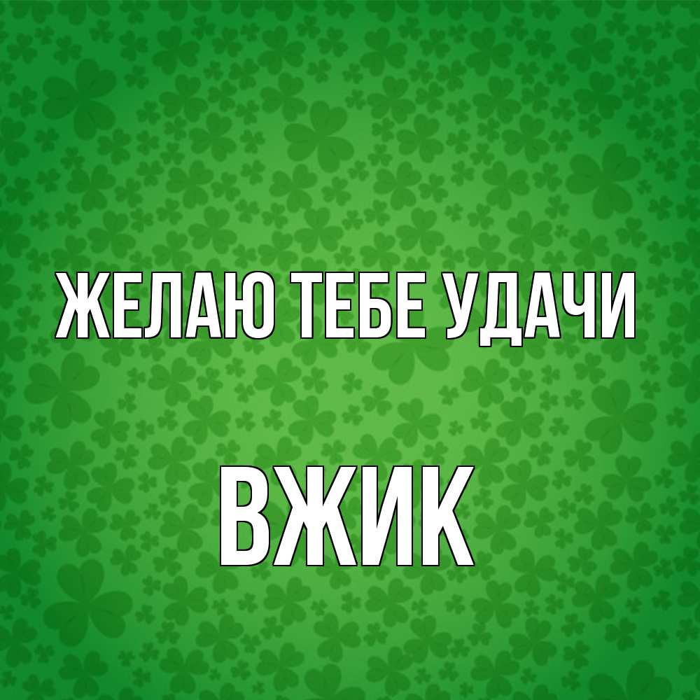 Открытка на каждый день с именем, Вжик Желаю тебе удачи много листочков на удачу Прикольная открытка с пожеланием онлайн скачать бесплатно 