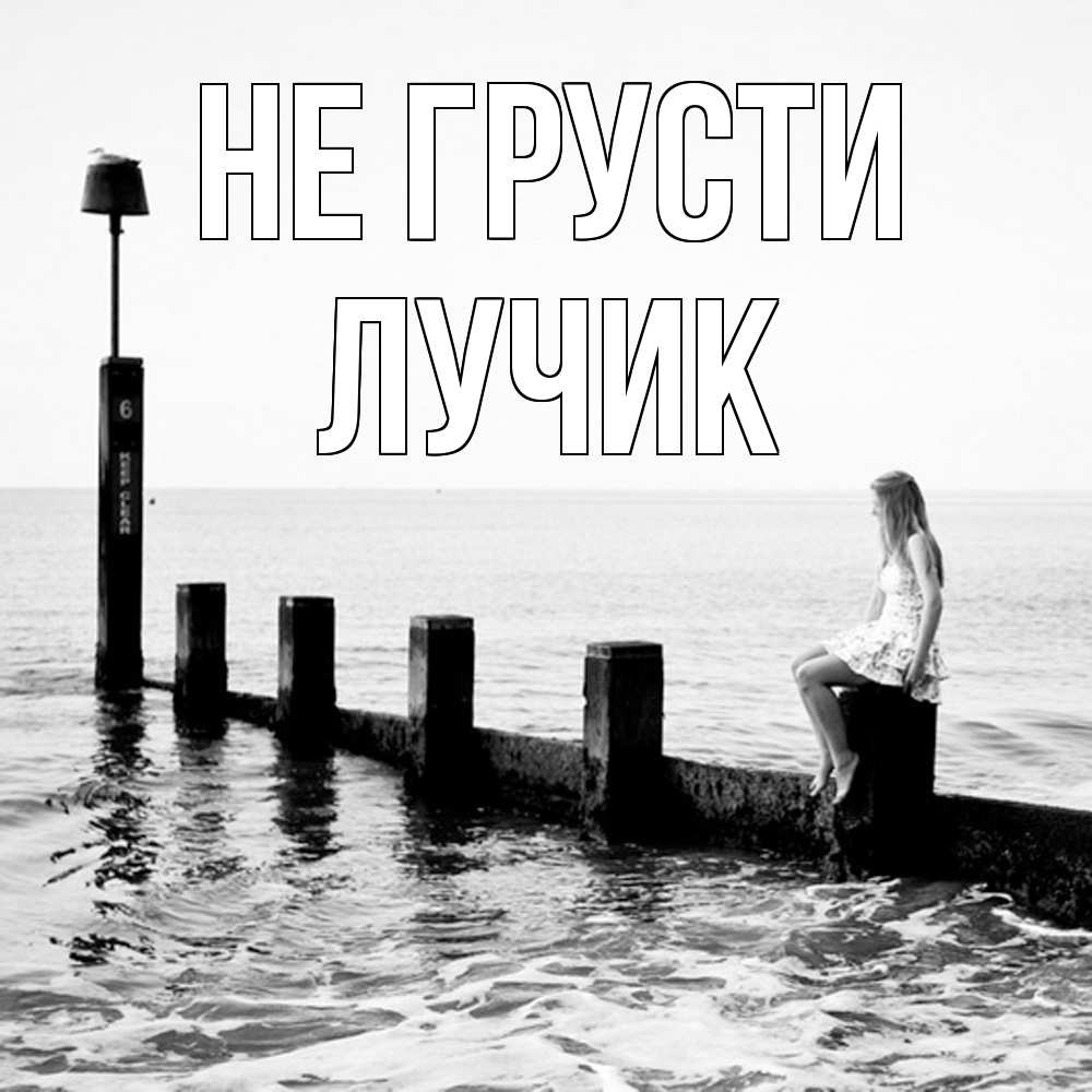 Открытка на каждый день с именем, Лучик Не грусти волнорез Прикольная открытка с пожеланием онлайн скачать бесплатно 