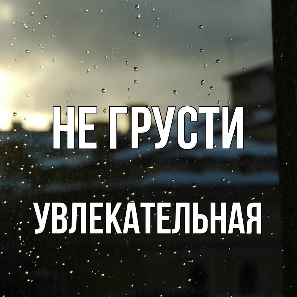 Открытка на каждый день с именем, Увлекательная Не грусти вид на крыши Прикольная открытка с пожеланием онлайн скачать бесплатно 