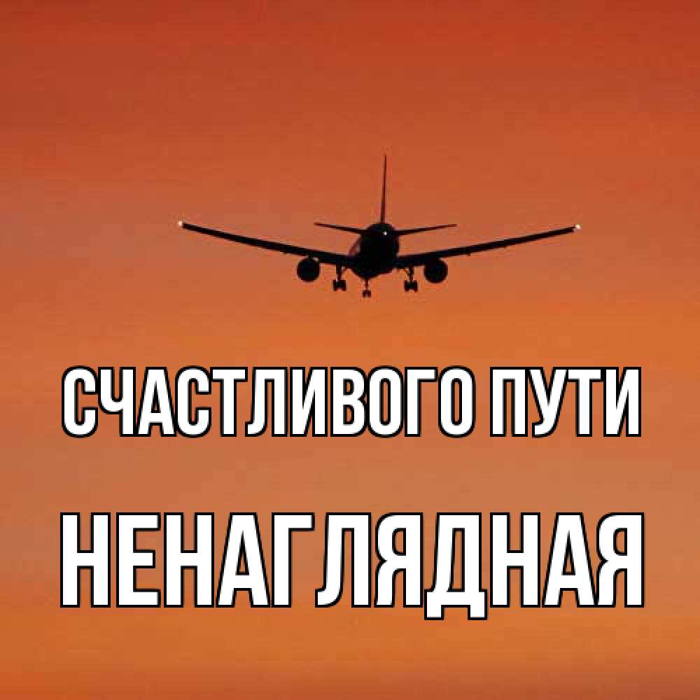 Открытка на каждый день с именем, Ненаглядная Счастливого пути силуэт самолета Прикольная открытка с пожеланием онлайн скачать бесплатно 