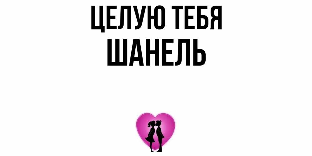 Открытка на каждый день с именем, Шанель Целую тебя поцелуй Прикольная открытка с пожеланием онлайн скачать бесплатно 