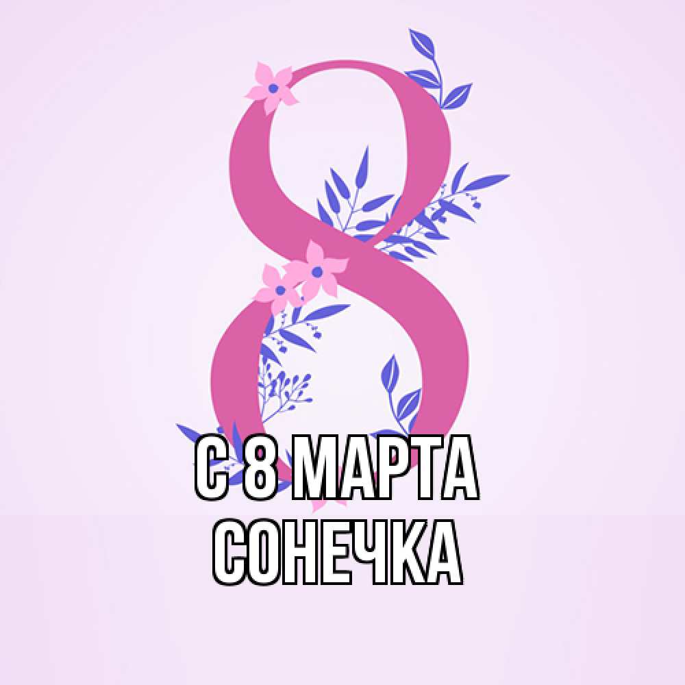 Открытка на каждый день с именем, Сонечка C 8 МАРТА международный женский день Прикольная открытка с пожеланием онлайн скачать бесплатно 