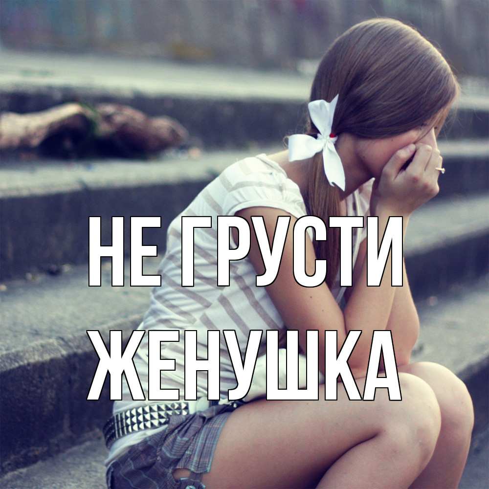 Открытка на каждый день с именем, женушка Не грусти длинные волосы и белый бант Прикольная открытка с пожеланием онлайн скачать бесплатно 