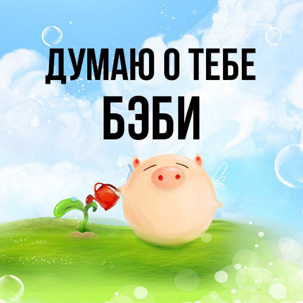 Открытка на каждый день с именем, Бэби Думаю о тебе позитивная свинюшка Прикольная открытка с пожеланием онлайн скачать бесплатно 