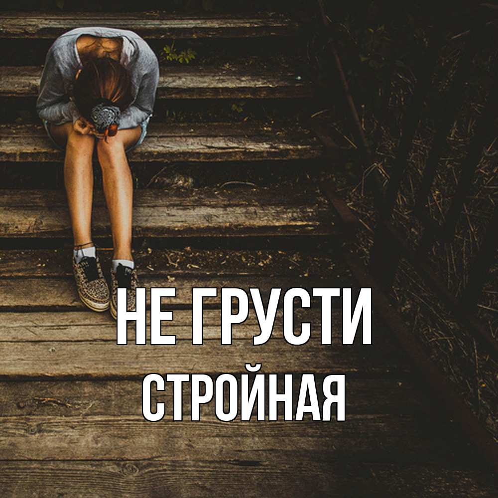 Открытка на каждый день с именем, Стpойная Не грусти девушка сидит на деревянных ступеньках Прикольная открытка с пожеланием онлайн скачать бесплатно 