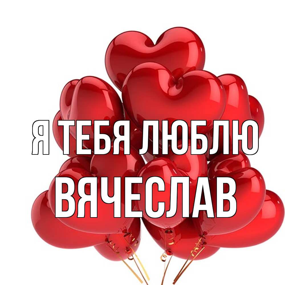 Открытка на каждый день с именем, Вячеслав Я тебя люблю бордовые шары Прикольная открытка с пожеланием онлайн скачать бесплатно 