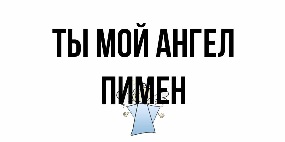 Открытка на каждый день с именем, Пимен Ты мой ангел ангел Прикольная открытка с пожеланием онлайн скачать бесплатно 