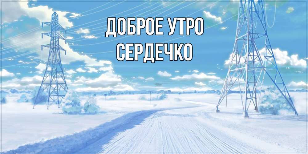 Открытка на каждый день с именем, сердечко Доброе утро зимняя открытка Прикольная открытка с пожеланием онлайн скачать бесплатно 