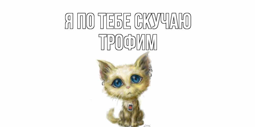 Открытка на каждый день с именем, Трофим Я по тебе скучаю я по тебе скучаю открытки для любимых с именем Прикольная открытка с пожеланием онлайн скачать бесплатно 