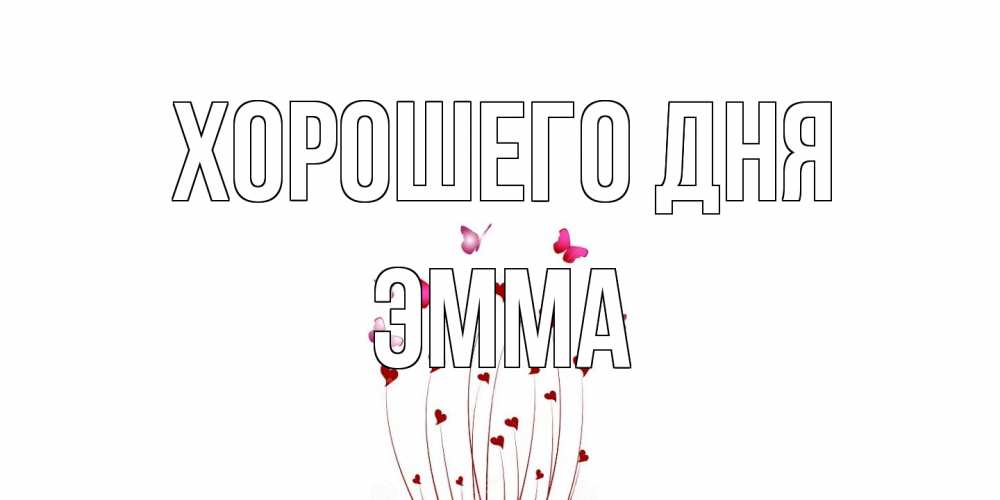 Открытка на каждый день с именем, Эмма Хорошего дня отличного дня Прикольная открытка с пожеланием онлайн скачать бесплатно 
