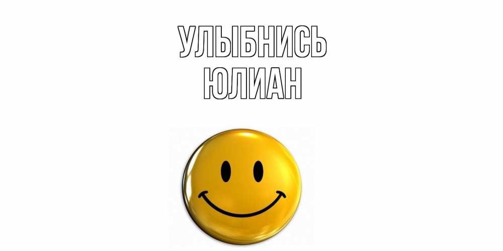 Открытка на каждый день с именем, Юлиан Улыбнись смайл Прикольная открытка с пожеланием онлайн скачать бесплатно 