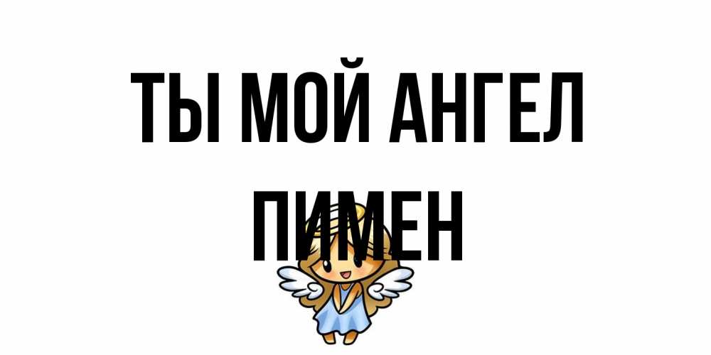 Открытка на каждый день с именем, Пимен Ты мой ангел ангел Прикольная открытка с пожеланием онлайн скачать бесплатно 