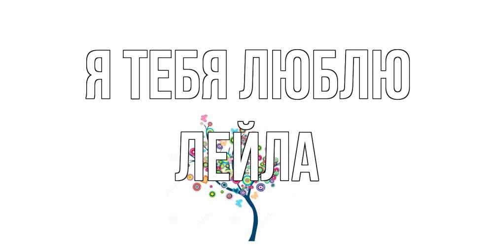 Открытка на каждый день с именем, Лейла Я тебя люблю дерево Прикольная открытка с пожеланием онлайн скачать бесплатно 
