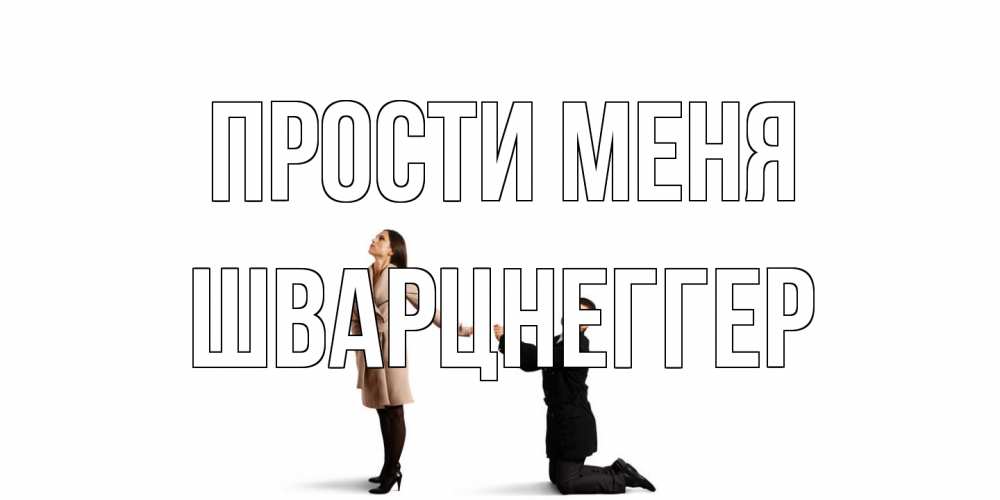 Открытка на каждый день с именем, Шварцнеггер Прости меня прости меня для девушки Прикольная открытка с пожеланием онлайн скачать бесплатно 