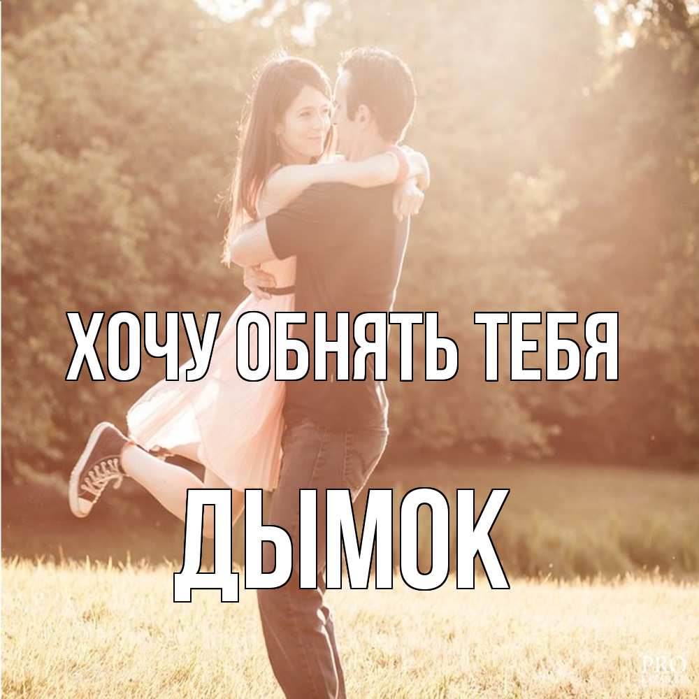 Открытка на каждый день с именем, Дымок Хочу обнять тебя парень и девушка фото под фильтром Прикольная открытка с пожеланием онлайн скачать бесплатно 