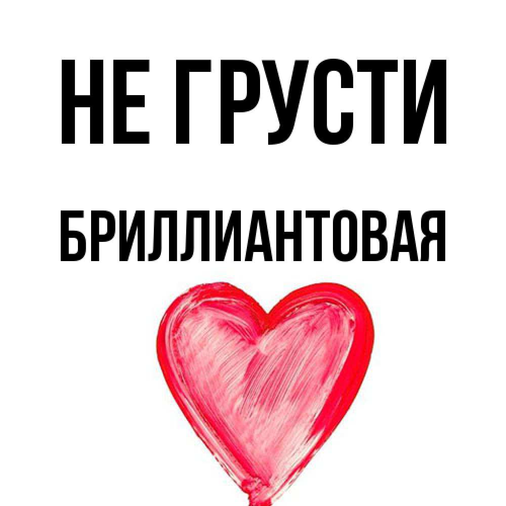 Открытка на каждый день с именем, Бpиллиантовая Не грусти сердечко Прикольная открытка с пожеланием онлайн скачать бесплатно 