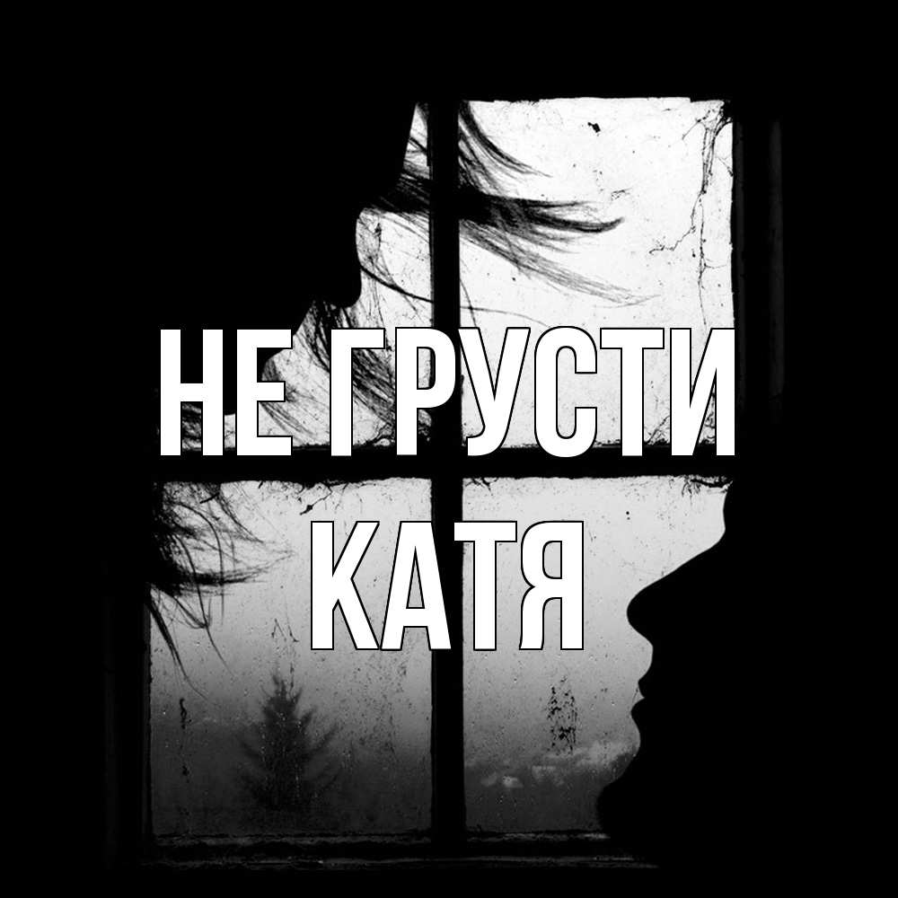 Открытка на каждый день с именем, Катя Не грусти открытки для родных Прикольная открытка с пожеланием онлайн скачать бесплатно 