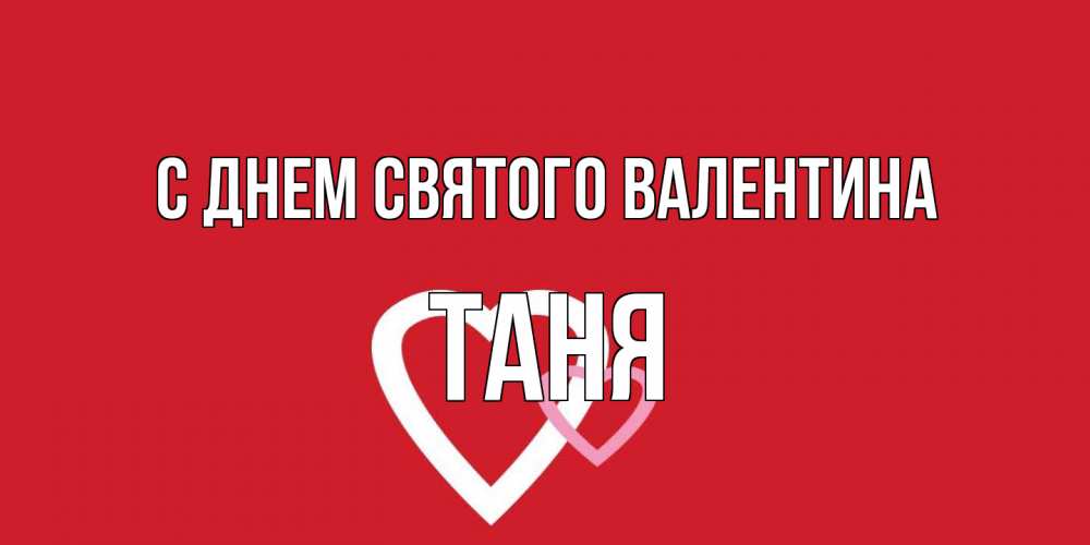 Открытка на каждый день с именем, Таня С днем Святого Валентина Красненькая валентинка для влюбленных Прикольная открытка с пожеланием онлайн скачать бесплатно 