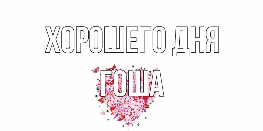 Открытка на каждый день с именем, Гоша Хорошего дня открытка на каждый день для любимой Прикольная открытка с пожеланием онлайн скачать бесплатно 