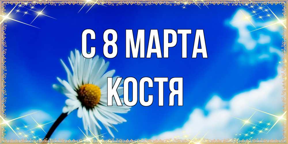 Открытка на каждый день с именем, Костя C 8 МАРТА красивая открытка в синих тонах Прикольная открытка с пожеланием онлайн скачать бесплатно 