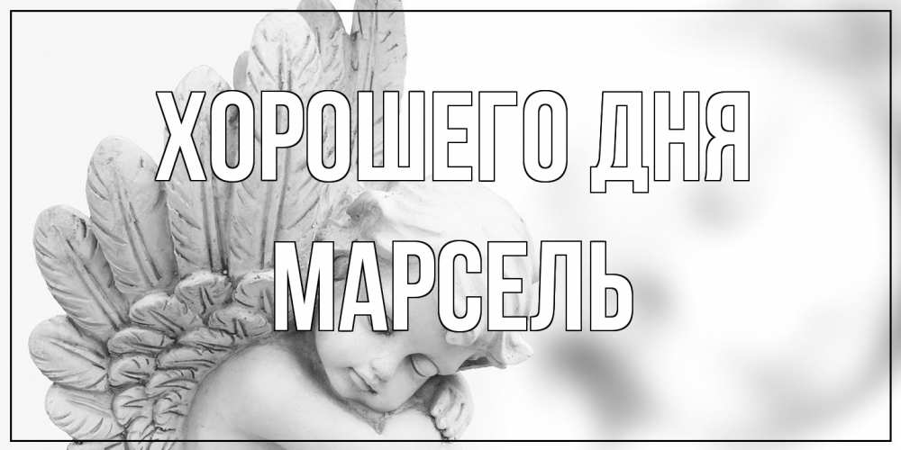 Открытка на каждый день с именем, Марсель Хорошего дня открытка с ангелом на каждый день Прикольная открытка с пожеланием онлайн скачать бесплатно 