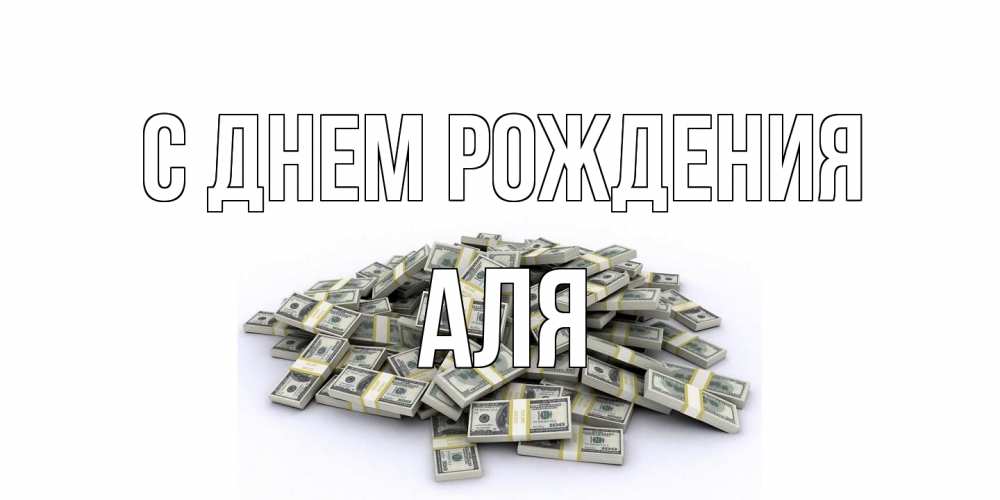 Открытка на каждый день с именем, Аля С днем рождения деньги, доллары Прикольная открытка с пожеланием онлайн скачать бесплатно 